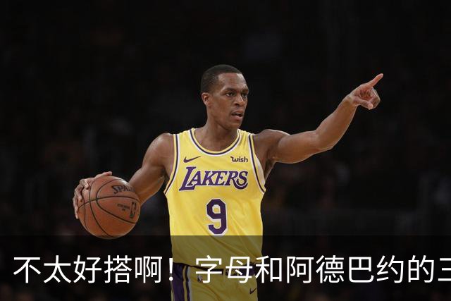不太好搭啊！字母和阿德巴约的三分命中率都不到35%